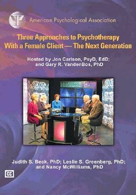 Three Approaches to Psychotherapy with a Female Client - Judith S. Beck, Leslie S. Greenberg, Nancy McWilliams, Jon Cartson, Gary Vandenbos