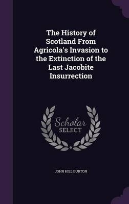 The History of Scotland From Agricola's Invasion to the Extinction of the Last Jacobite Insurrection