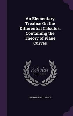 An Elementary Treatise On the Differential Calculus, Containing the Theory of Plane Curves