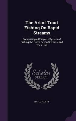 The Art of Trout Fishing On Rapid Streams - H C Cutcliffe