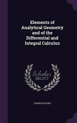 Elements of Analytical Geometry and of the Differential and Integral Calculus - Charles Davies