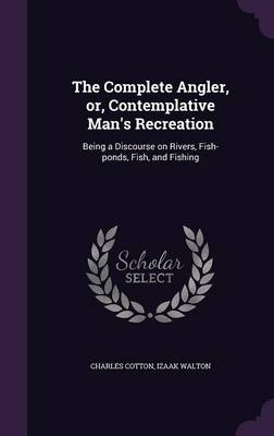 The Complete Angler, Or, Contemplative Man's Recreation