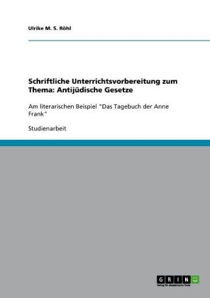 Schriftliche Unterrichtsvorbereitung zum Thema: Antij&Atilde;&frac14;dische Gesetze - Ulrike M. S. R&Atilde;&para;hl