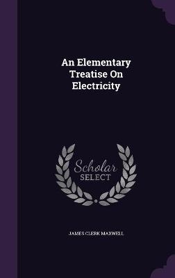 An Elementary Treatise On Electricity - James Clerk Maxwell