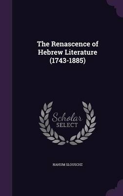 The Renascence of Hebrew Literature (1743-1885) - Nahum Slouschz