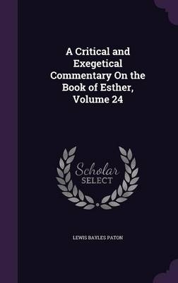 A Critical and Exegetical Commentary On the Book of Esther, Volume 24 - Lewis Bayles Paton