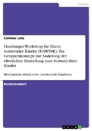 Hamburger Workshop fÃ¼r Eltern stotternder Kinder (HAWESK): Ein Gruppenkonzept zur Ãnderung der elterlichen Einstellung zum Stottern ihrer Kinder