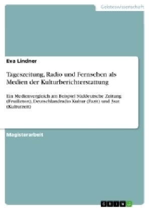 Tageszeitung, Radio und Fernsehen als Medien der Kulturberichterstattung - Eva Lindner