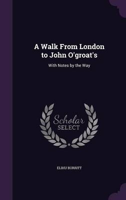 A Walk From London to John O'groat's - Elihu Burritt