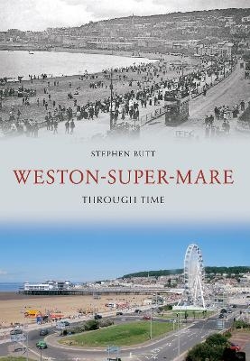 Weston-Super-Mare Through Time - Stephen Butt