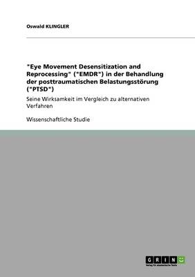 "Eye Movement Desensitization and Reprogressing" ("EMDR") in der Behandlung der posttraumatischen Belastungsst&ouml;rung ("PTSD") - Oswald Klingler
