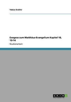 Exegese zum Matth&Atilde;&curren;us-Evangelium Kapitel 18, 10-14 - Tobias Kn&Atilde;&para;ller