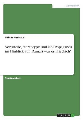 Vorurteile, Stereotype und NS-Propaganda im Hinblick auf 'Damals war es Friedrich' - Tobias Neuhaus