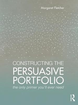 Constructing the Persuasive Portfolio - Margaret Fletcher