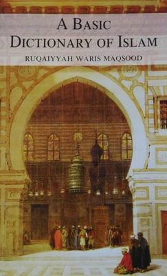 A Basic Dictionary of Islam - Ruqaiyyah Waris Maqsood