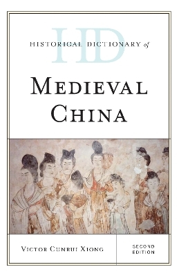 Historical Dictionary of Medieval China - Victor Cunrui Xiong