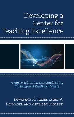 Developing a Center for Teaching Excellence - Lawrence A. Tomei, James A. Bernauer, Anthony Moretti