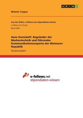 Hans Domizlaff. BegrÃ¼nder der Markentechnik und fÃ¼hrender Kommunikationsexperte der Weimarer Republik