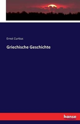 Griechische Geschichte - Ernst Curtius
