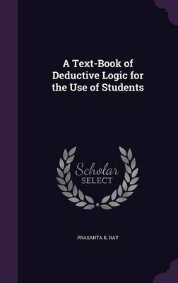 A Text-Book of Deductive Logic for the Use of Students - P K Ray