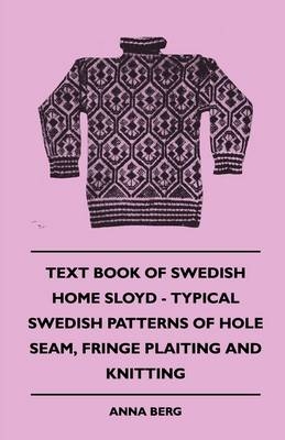 Text Book Of Swedish Home Sloyd - Typical Swedish Patterns Of Hole Seam, Fringe Plaiting And Knitting - Anna Berg