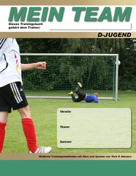 Mein Team - D-Jugend - Moderne Trainingsmethoden mit Herz und System - York P. Herpers
