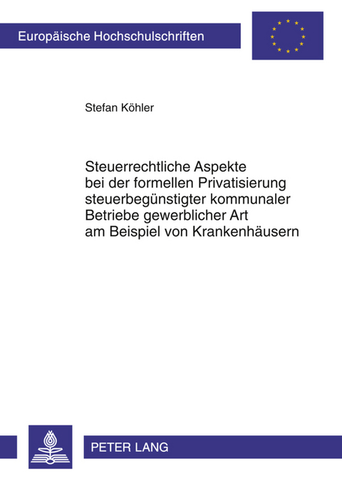 Steuerrechtliche Aspekte bei der formellen Privatisierung steuerbeguenstigter kommunaler Betriebe gewerblicher Art am Beispiel von Krankenhaeusern - Stefan K&ouml;hler