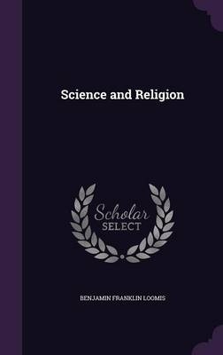 Science and Religion - Benjamin F Loomis