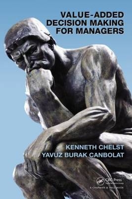 Value-Added Decision Making for Managers - Kenneth Chelst, Yavuz Burak Canbolat