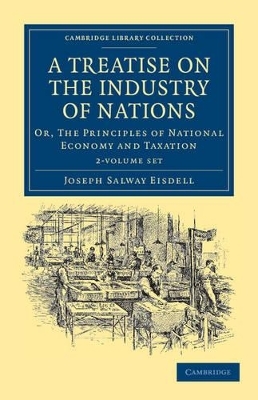 A Treatise on the Industry of Nations 2 Volume Set - Joseph Salway Eisdell