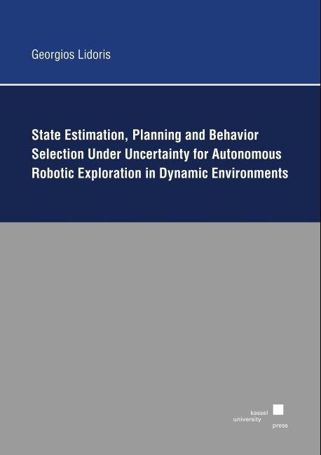 State Estimation, Planning, and Behavior Selection Unter Uncertainty for Autonomous Robotic Exploration in Dynamic Environments - Georgios Lidoris