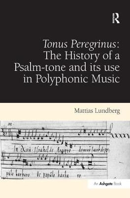 Tonus Peregrinus: The History of a Psalm-tone and its use in Polyphonic Music - Mattias Lundberg