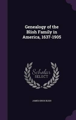 Genealogy of the Blish Family in America, 1637-1905