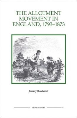 The Allotment Movement in England, 1793-1873 - Jeremy Burchardt