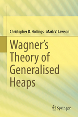 Wagner’s Theory of Generalised Heaps - Christopher D. Hollings, Mark V. Lawson