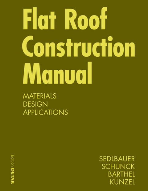 Flat Roof Construction Manual - Klaus Sedlbauer, Eberhard Schunck, Rainer Barthel, Hartwig M. K&uuml;nzel