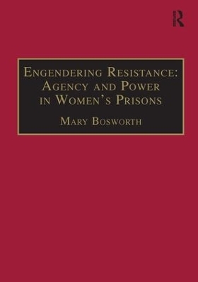 Engendering Resistance: Agency and Power in Women's Prisons - Mary Bosworth