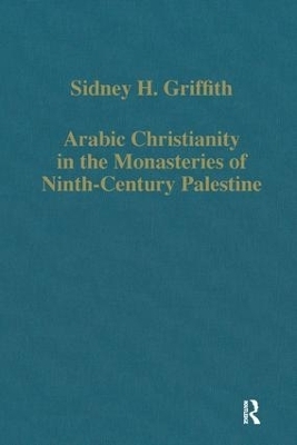 Arabic Christianity in the Monasteries of Ninth-Century Palestine - Sidney H. Griffith
