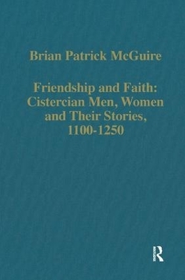 Friendship and Faith: Cistercian Men, Women, and Their Stories, 1100-1250 - Brian Patrick McGuire