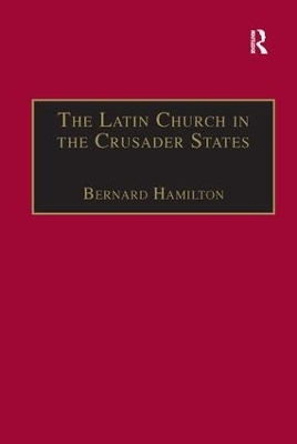 The Latin Church in the Crusader States - Bernard Hamilton