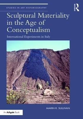 Sculptural Materiality in the Age of Conceptualism - Marin R. Sullivan