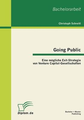 Going Public: Eine m&ouml;gliche Exit-Strategie von Venture Capital-Gesellschaften - Christoph Schreitl