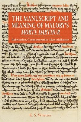 The Manuscript and Meaning of Malory's Morte Darthur - K S Whetter