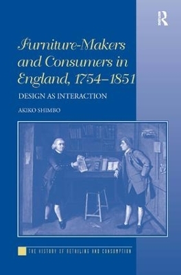 Furniture-Makers and Consumers in England, 1754&ndash;1851 - Akiko Shimbo