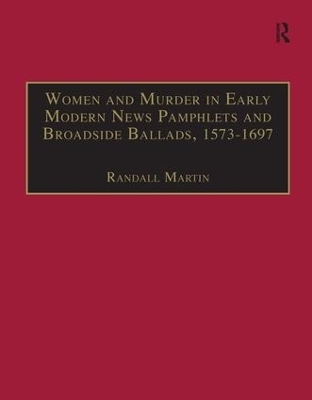 Women and Murder in Early Modern News Pamphlets and Broadside Ballads, 1573-1697 - Randall Martin