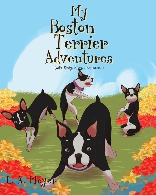 My Boston Terrier Adventures (with Rudy, Riley and more...) - L A Meyer