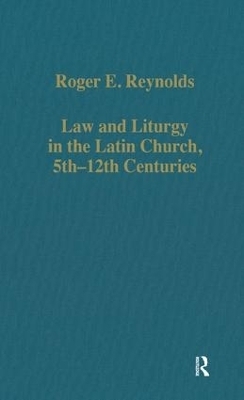 Law and Liturgy in the Latin Church, 5th&ndash;12th Centuries - Roger E. Reynolds