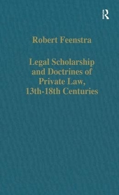 Legal Scholarship and Doctrines of Private Law, 13th&ndash;18th centuries - Robert Feenstra