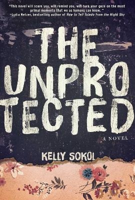 The Unprotected - Kelly Sokol