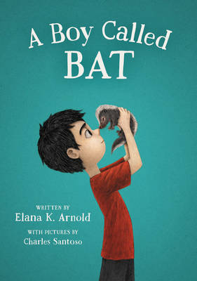 A Boy Called Bat - Elana K. Arnold